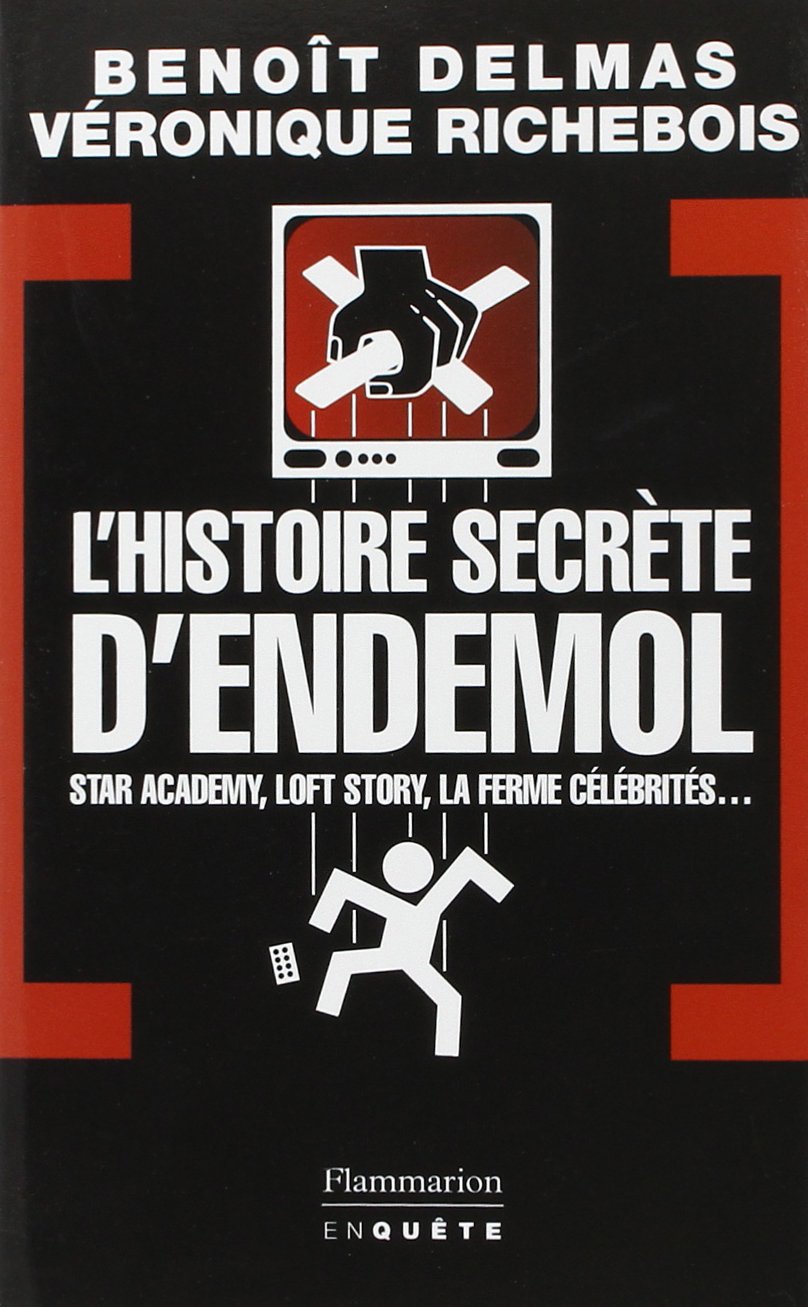L'Histoire secrète d'Endemol: STAR ACADEMY, LOFT STORY, LA FERME CELEBRITES : L'ENQUETE 9782080686633