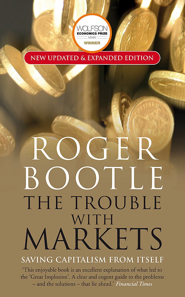 The Trouble With Markets: Winner, Wolfson Economics Prize 2012; Saving Capitalism from Itself 9781857885583
