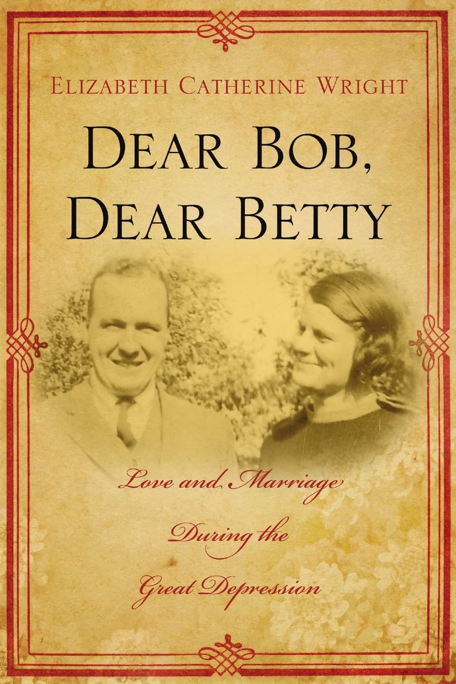 Dear Bob, Dear Betty: Love and Marriage During the Great Depression 9780557058891