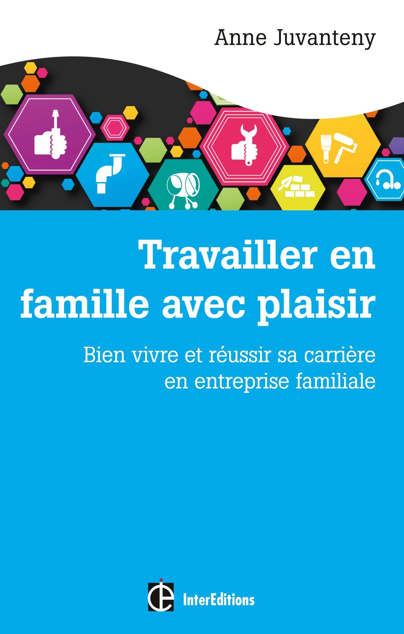 Travailler en famille avec plaisir - Bien vivre et réussir sa carrière en entreprise familiale: Bien vivre et réussir sa carrière en entreprise familiale 9782729616083