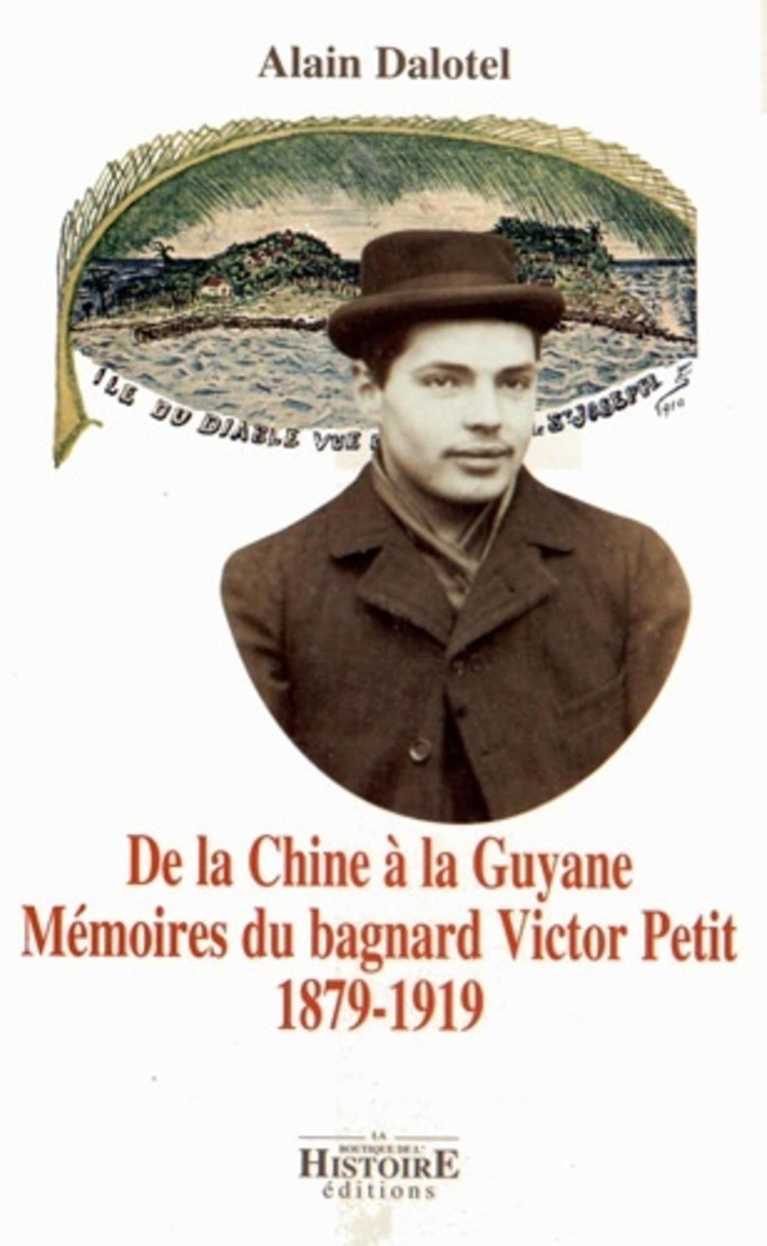 De la Chine à la Guyane: Mémoires du bagnard Victor Petit 1879-1919 9782910828066
