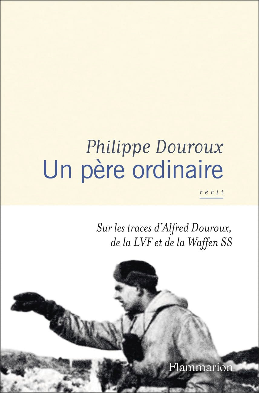 Un père ordinaire: Sur les traces d'Alfred Douroux, de la LVF et de la Waffen SS 9782080459251