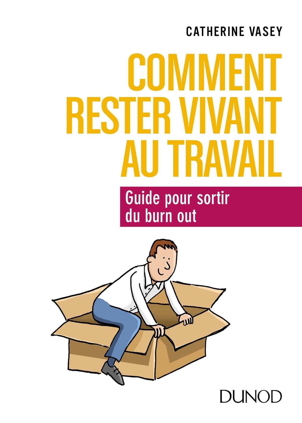 Comment rester vivant au travail - Guide pour sortir du burn out: Guide pour sortir du burn out 9782100762057