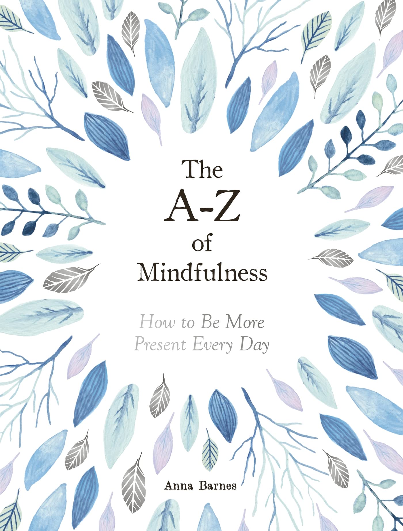 The A-z of Mindfulness: How to Be More Present Every Day 9781787832732