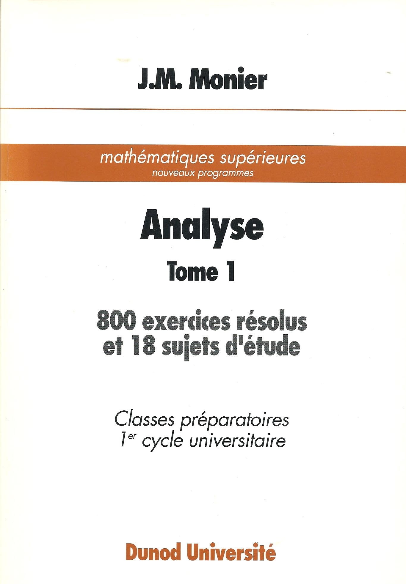 Analyse - tome 1 - 800 exercices résolus et 18 sujets d'étude - Classes préparatoires 1er cycle universitaire 9782040188597