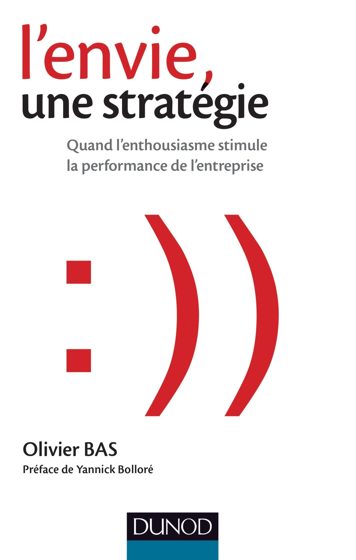 L'envie, une stratégie - Quand l'enthousiasme stimule la performance de l'entreprise: Quand l'enthousiasme stimule la performance de l'entreprise 9782100727759