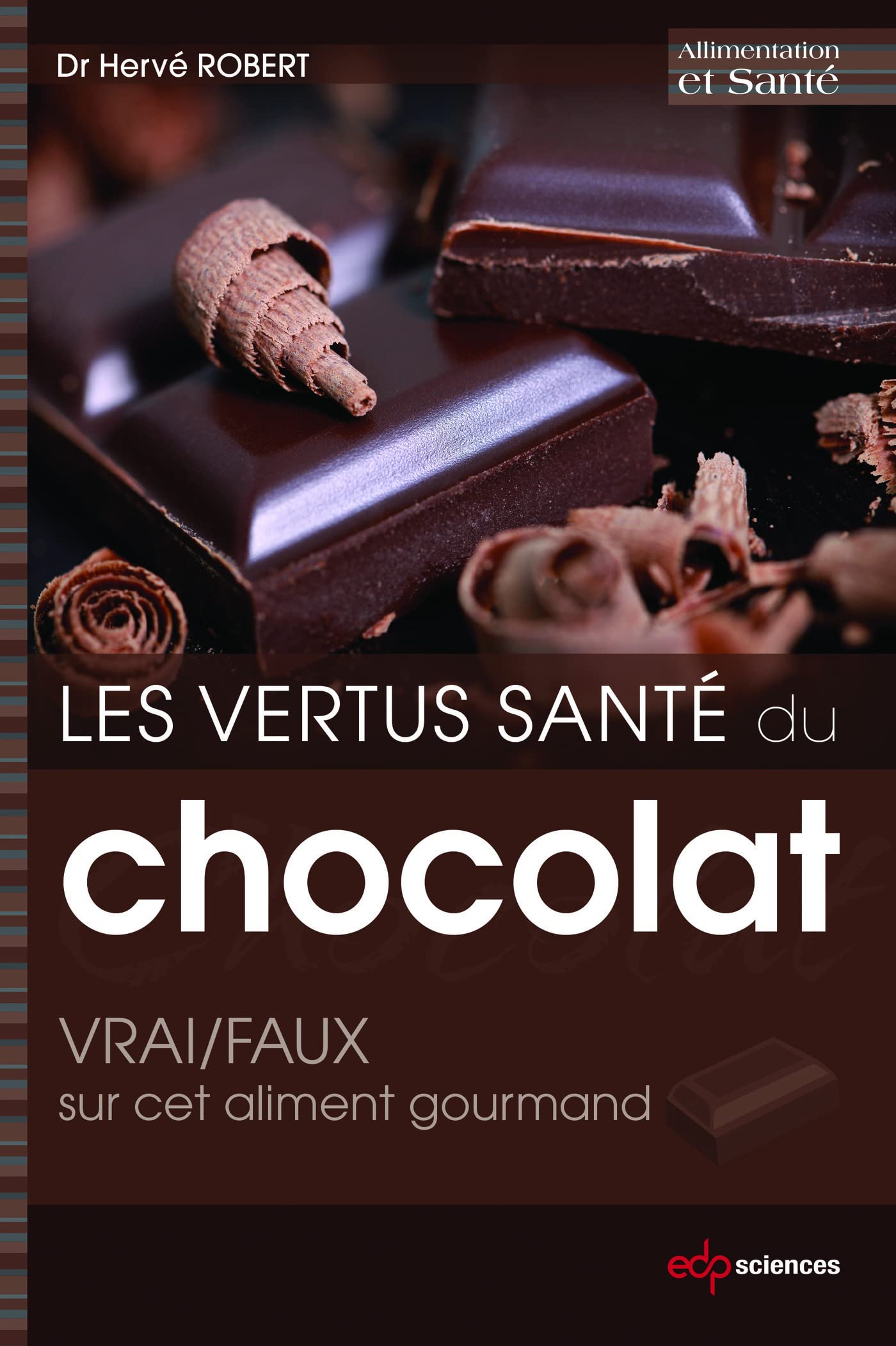 Les vertus santé du chocolat: VRAI/FAUX sur cet aliment gourmand: VRAI/FAUX sur cet aliment gourmand 9782759810710