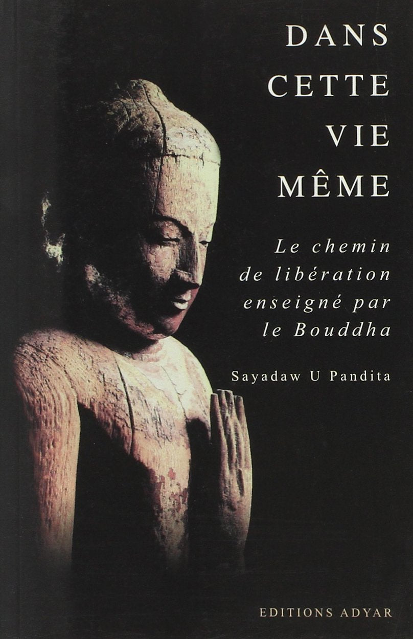 Dans cette vie même : Le chemin de la libération enseigné par le Bouddha 9782850002304
