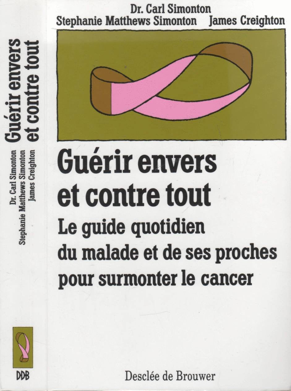 Guérir envers et contre tout : Le guide quotidien du malade et de ses proches pour surmonter le cancer 9782220025377