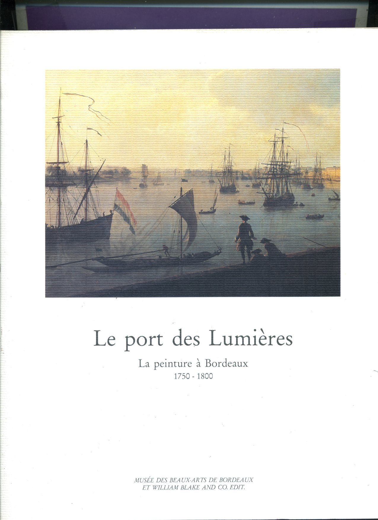 LE PORT DES LUMIERES (en 3 volumes : LA PEINTURE A BORDEAUX 1750.1800. ARCHI ET ART URBAIN 1780.1815. DECOR DE LA VIE A BORDEAUX 1781.1790)