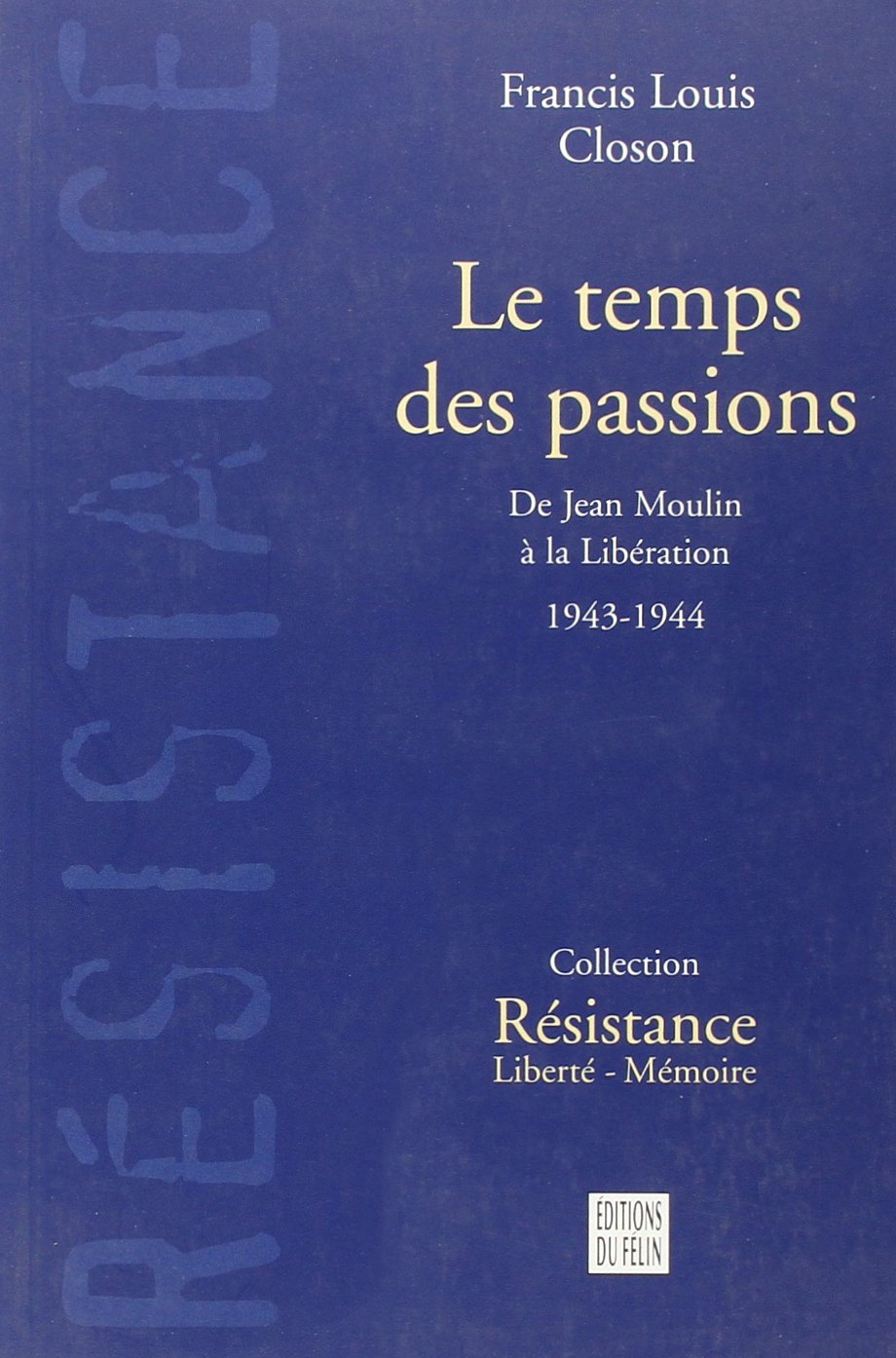Le Temps Des Passions. De Jean Moulin A La Liberation 1943-1944 9782866453008