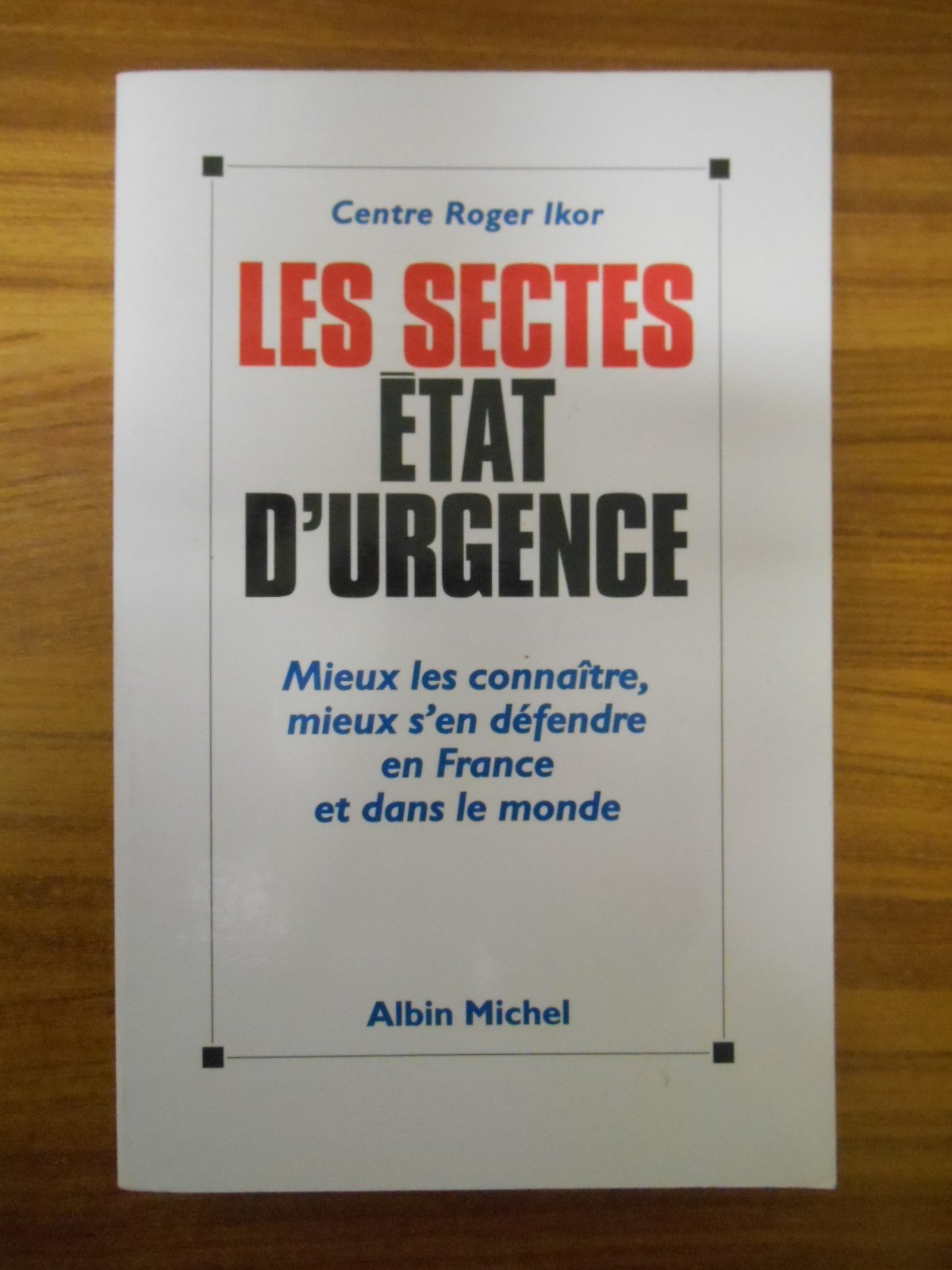 Les Sectes, état d'urgence: Mieux les connaître, mieux s'en défendre en France et dans le monde 9782226077110