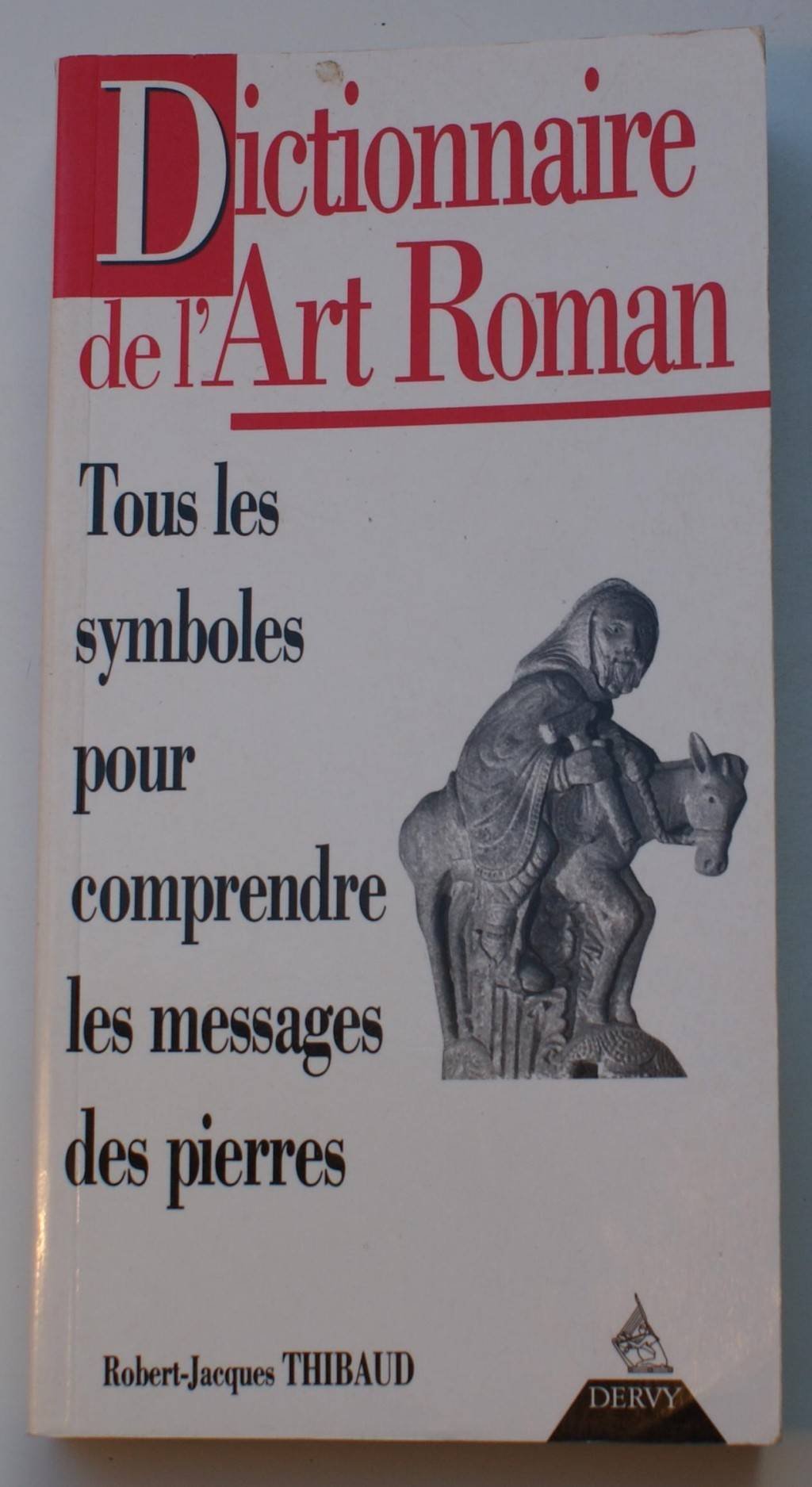 Dictionnaire De L'Art Roman. Tous Les Symboles Pour Comprendre Le Message Des Pierres 9782850766459