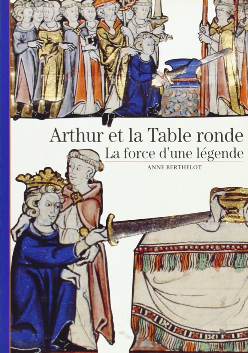 Arthur et la Table ronde: La force d'une légende 9782070533763