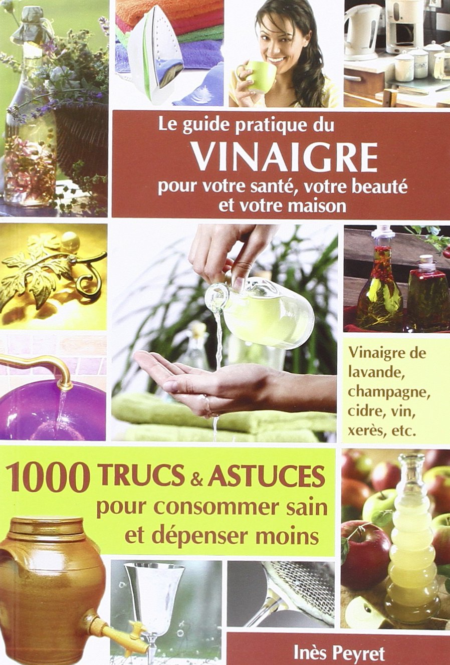 Le Guide Pratique Du Vinaigre Pour Votre Sante, Votre Beaute Et Votre Maison 9782354710286