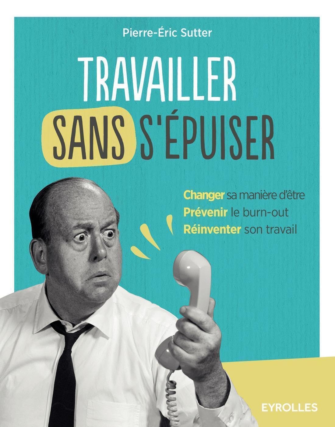 Travailler sans s'épuiser: Changer sa manière d'être. Prévenir le burn-out. Réinventer son travail. 9782212565157