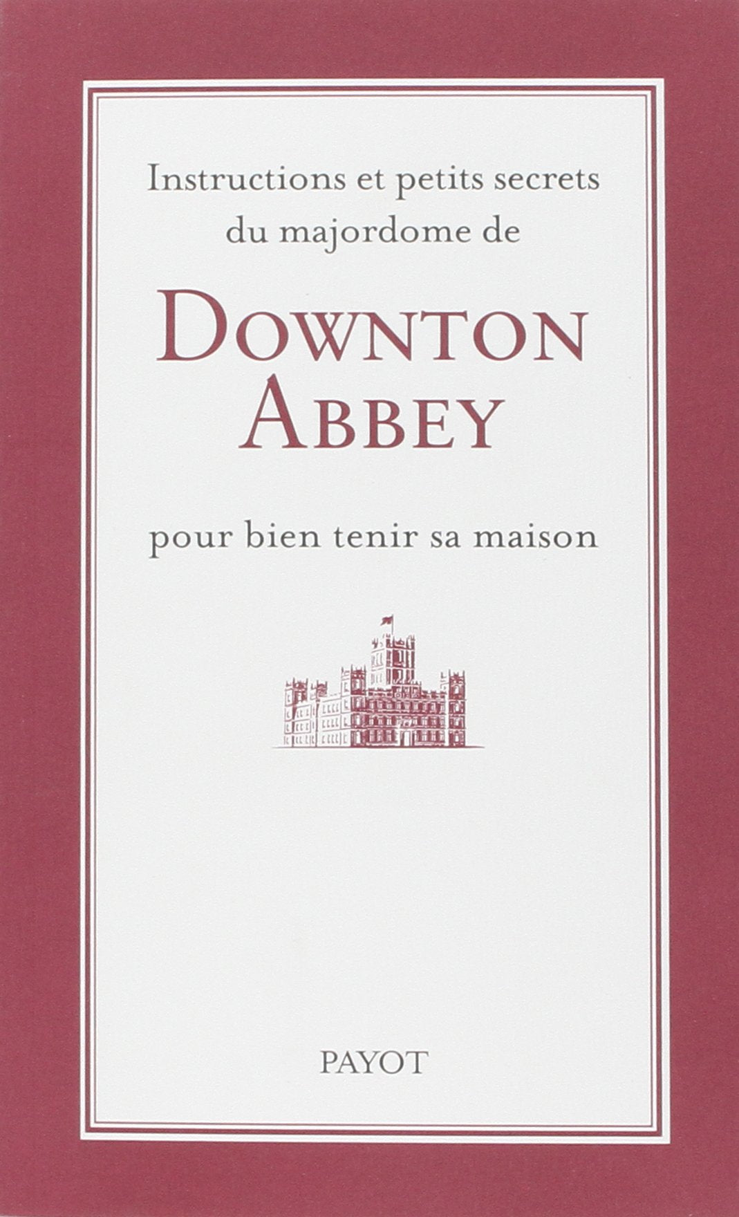 Instructions et petits secrets du majordome de Downton Abbey pour bien tenir sa maison 9782228913317