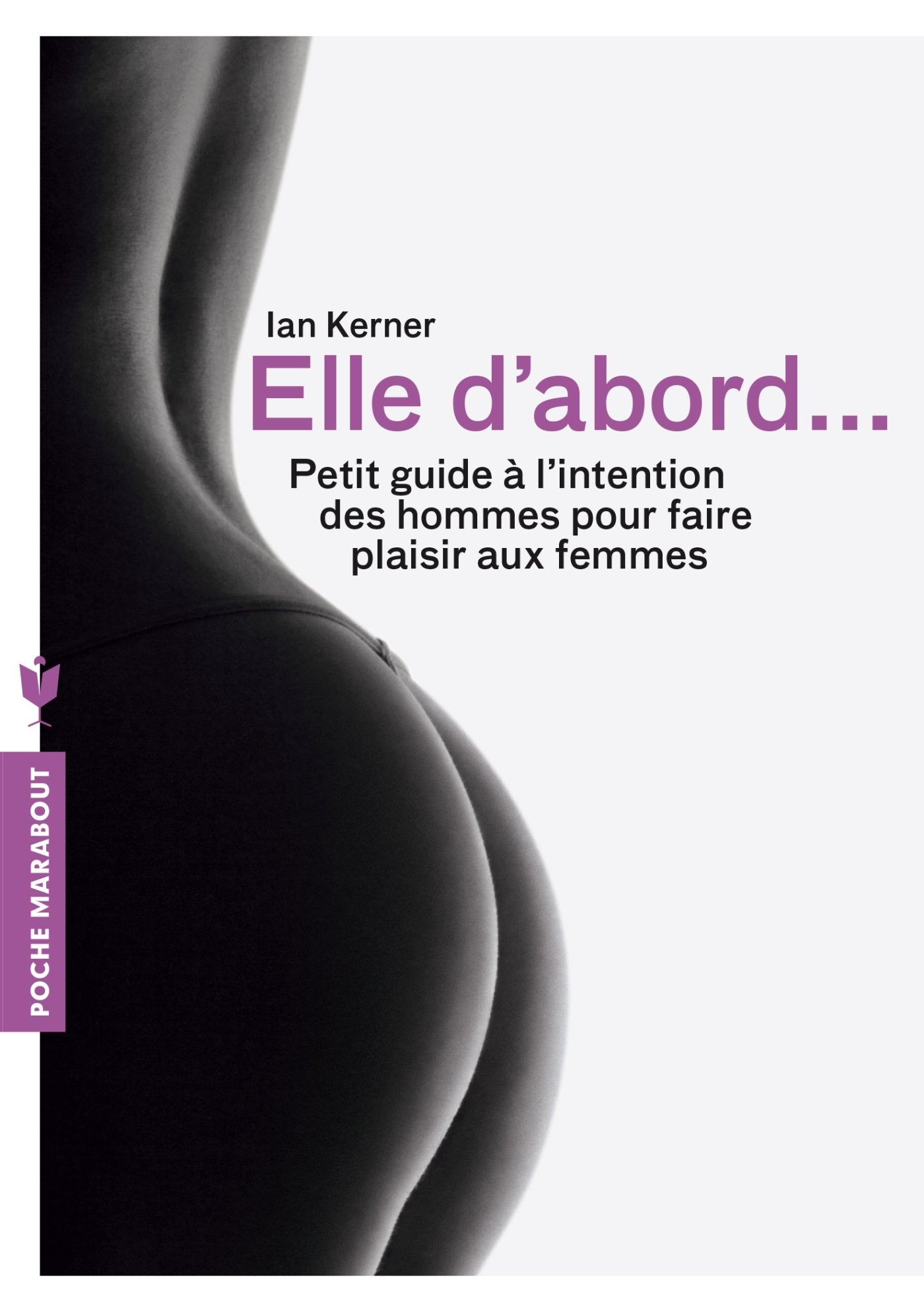 Elle d'abord...: Petit guide à l'intention des hommes pour faire plaisir aux femmes 9782501093804