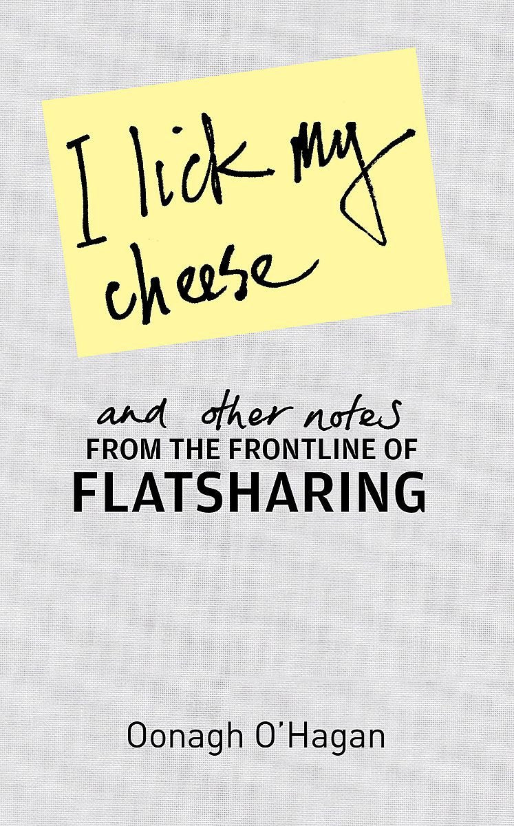 I Lick My Cheese and Other Notes: from the Frontline of Flatsharing 9781847441287