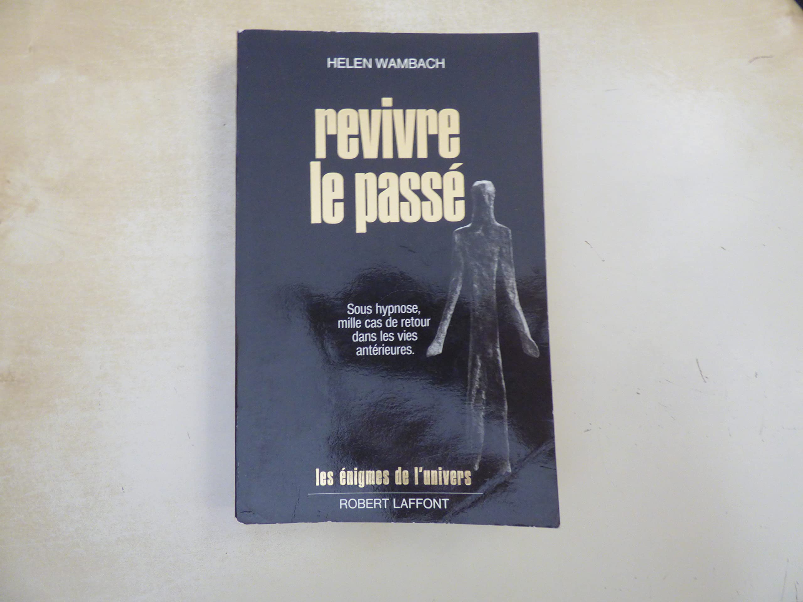 Revivre le passé. Le Témoignage de plus de mille cas de régression sous hypnose 9782221045299