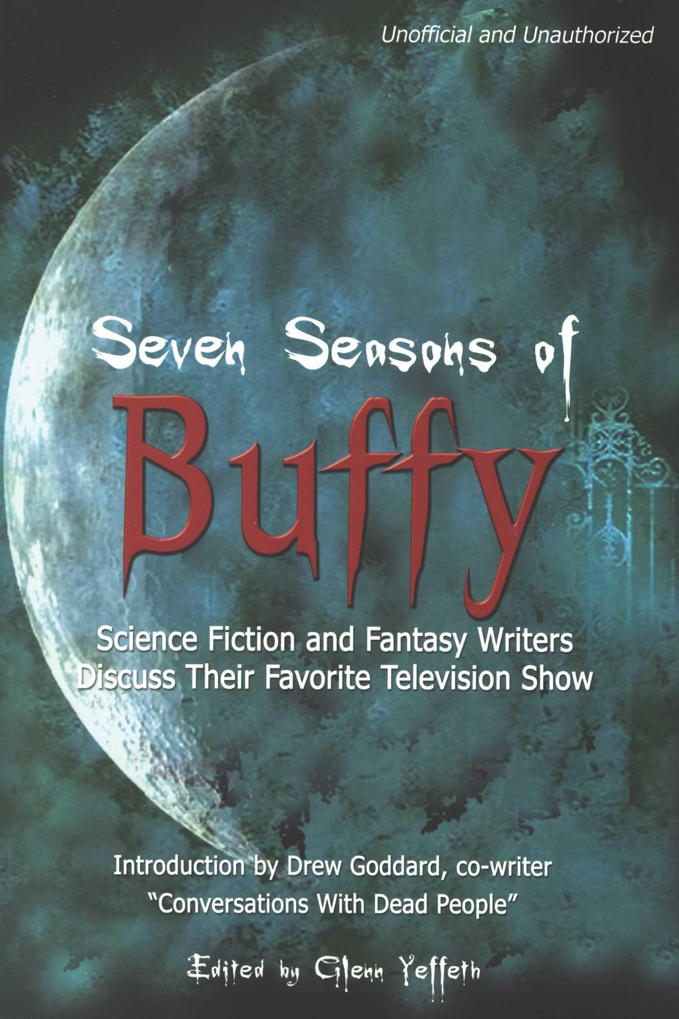 Seven Seasons of Buffy: Science Fiction and Fantasy Writers Discuss Their Favorite Television Show 9781932100082