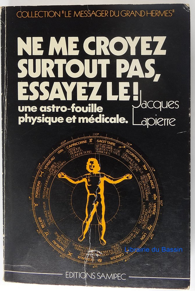 Ne me croyez surtout pas, essayez-le : Vos faiblesses organiques au 11800Q près, une astro-fouille physique et médicale (Collection Le Messager du grand Hermès)