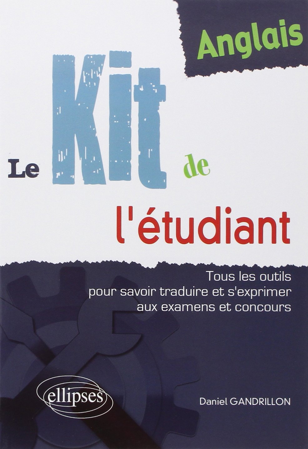 Anglais : Le kit de l'étudiant: Tous les outils pour savoir traduire et s'exprimer aux examens et concours 9782729842918