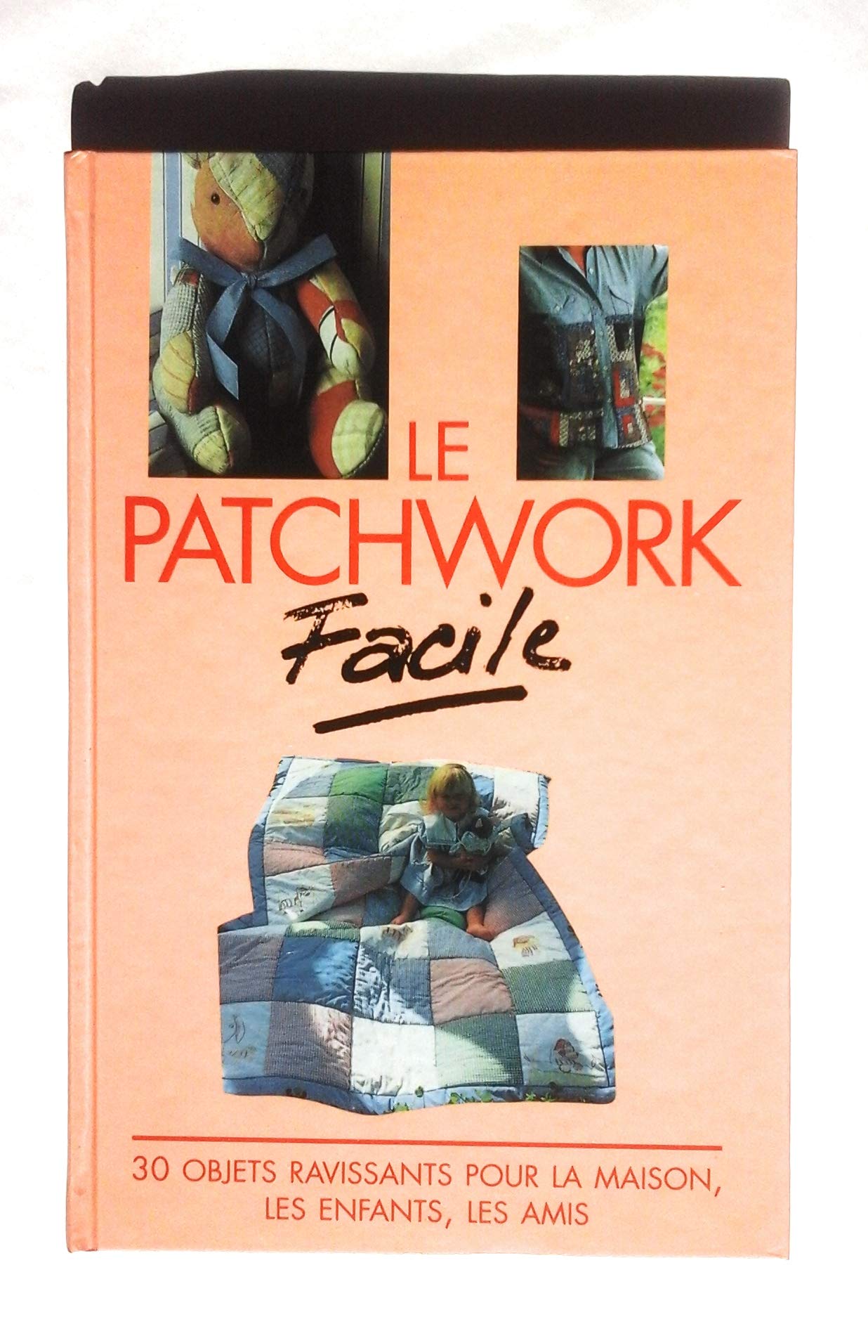 Le patchwork facile: 30 objets ravissants pour la maison, les enfants, les amis 9782010204333