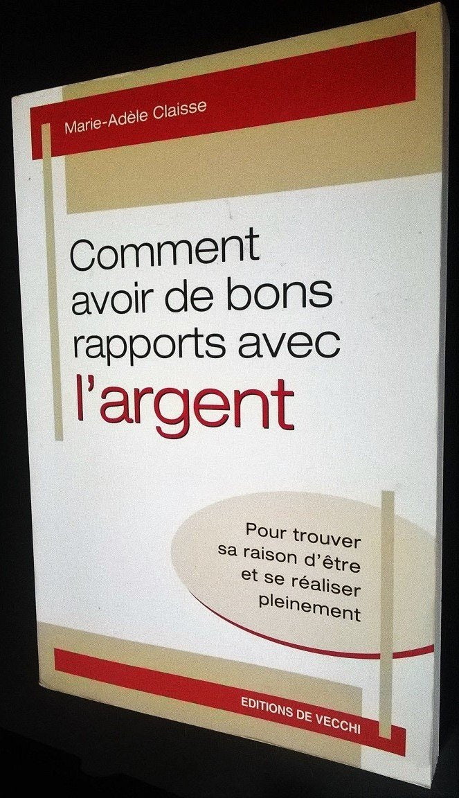 Comment Avoir De Bons Rapports Avec L'Argent: Pour Trouver Sa Raison D'Etre Et Se Realiser Pleinement 9782732830773
