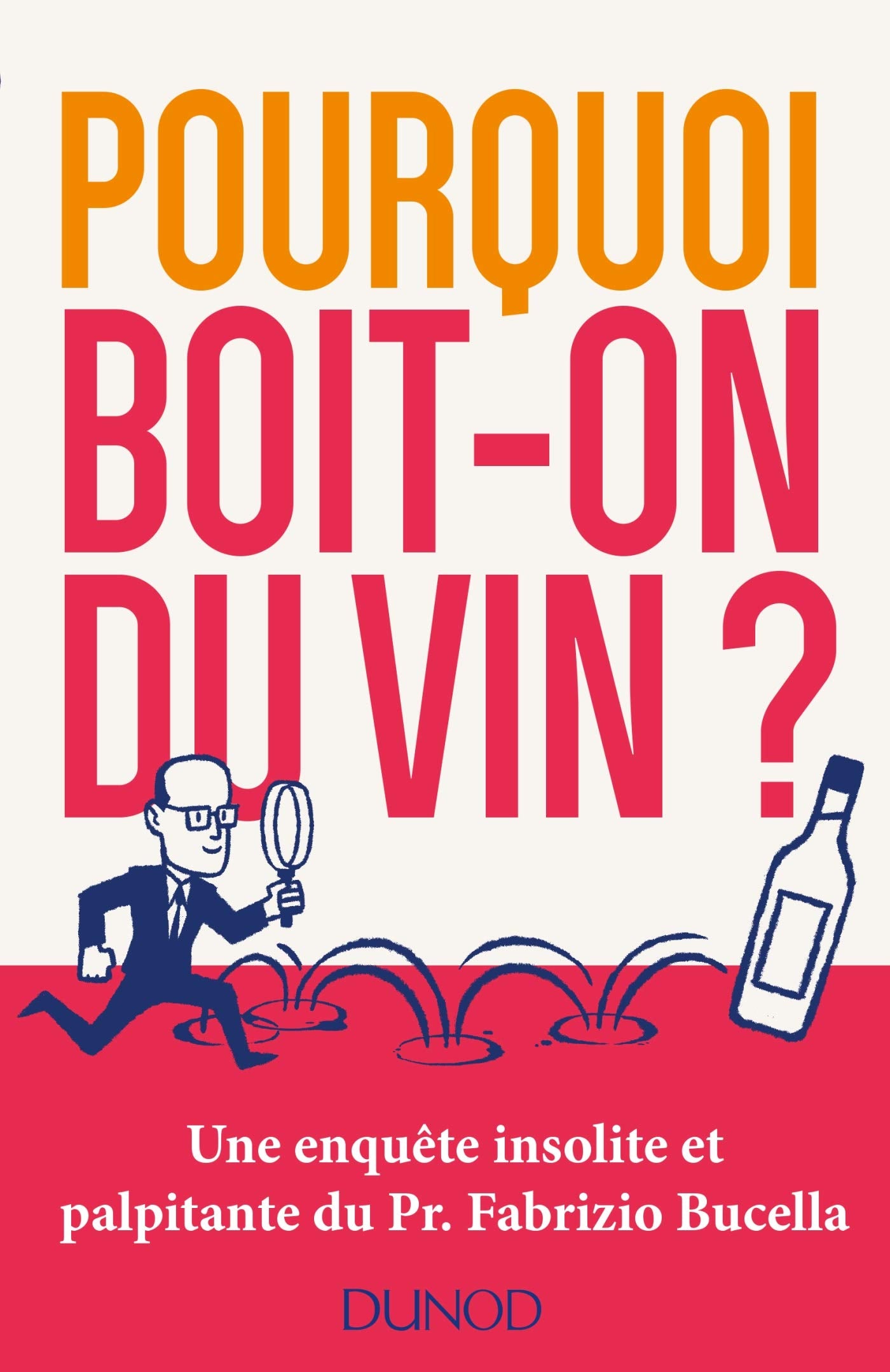 Pourquoi boit-on du vin ? Une enquête insolite et palpitante du Prof. Fabrizio Bucella: Une enquête insolite et palpitante du Prof. Fabrizio Bucella 9782100783304