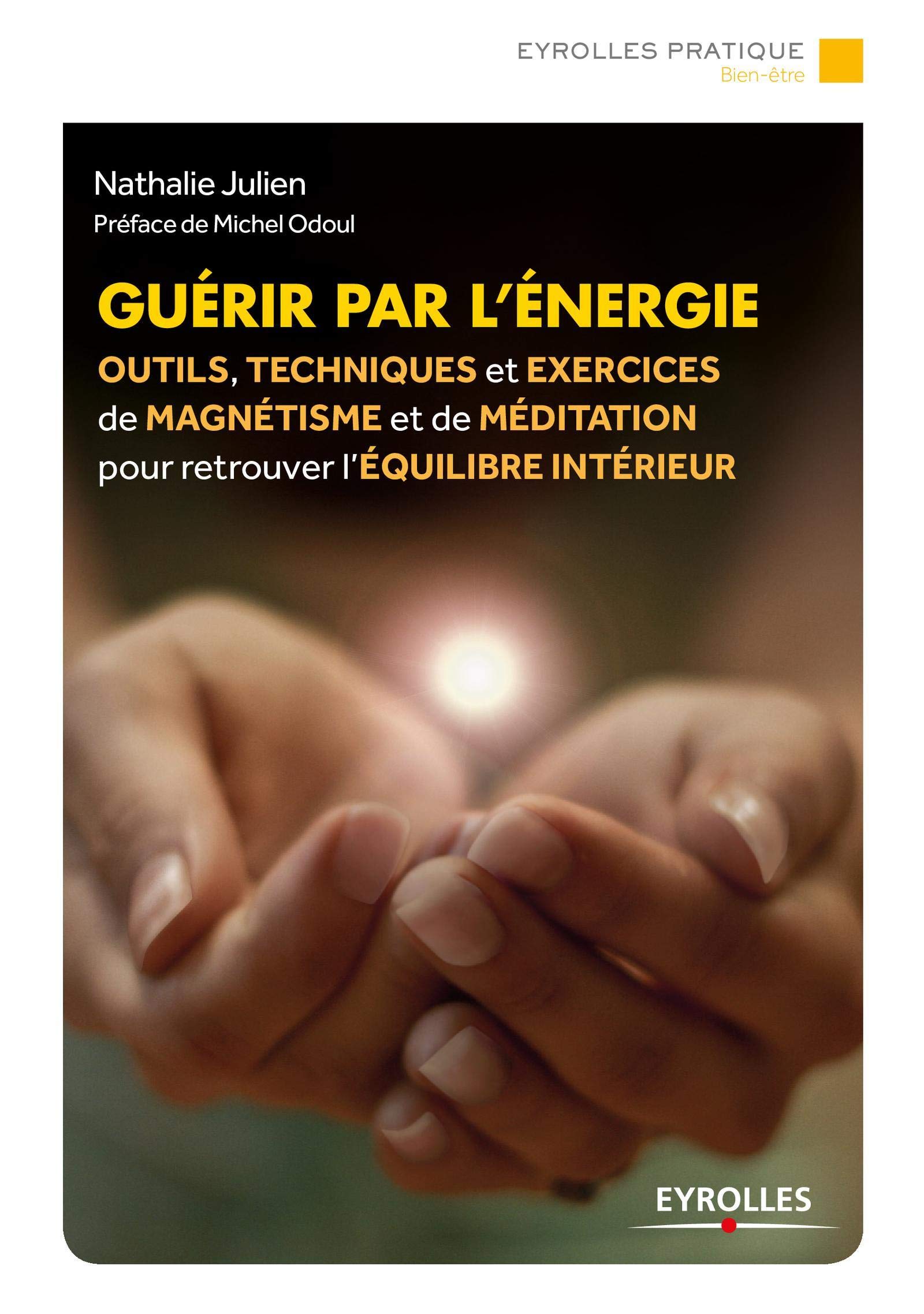 GUERIR PAR L ENERGIE: OUTILS TECHNIQUES ET EXERCICES DE MAGNETISME POUR RETROUVER L EQUILIBRE INTERIEU 9782212567601