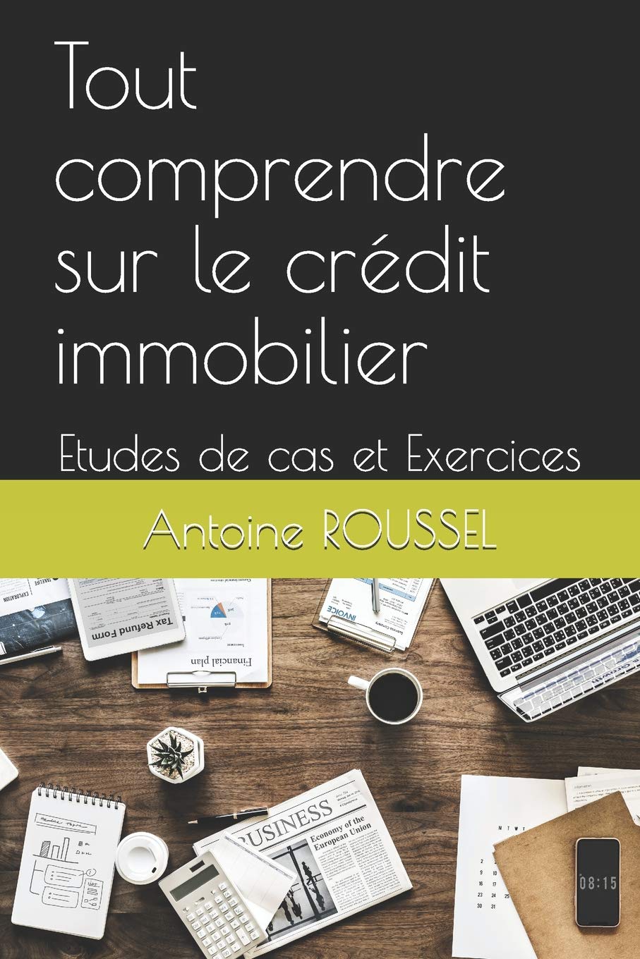 Tout comprendre sur le crédit immobilier: Etudes de cas et Exercices 9781981046614