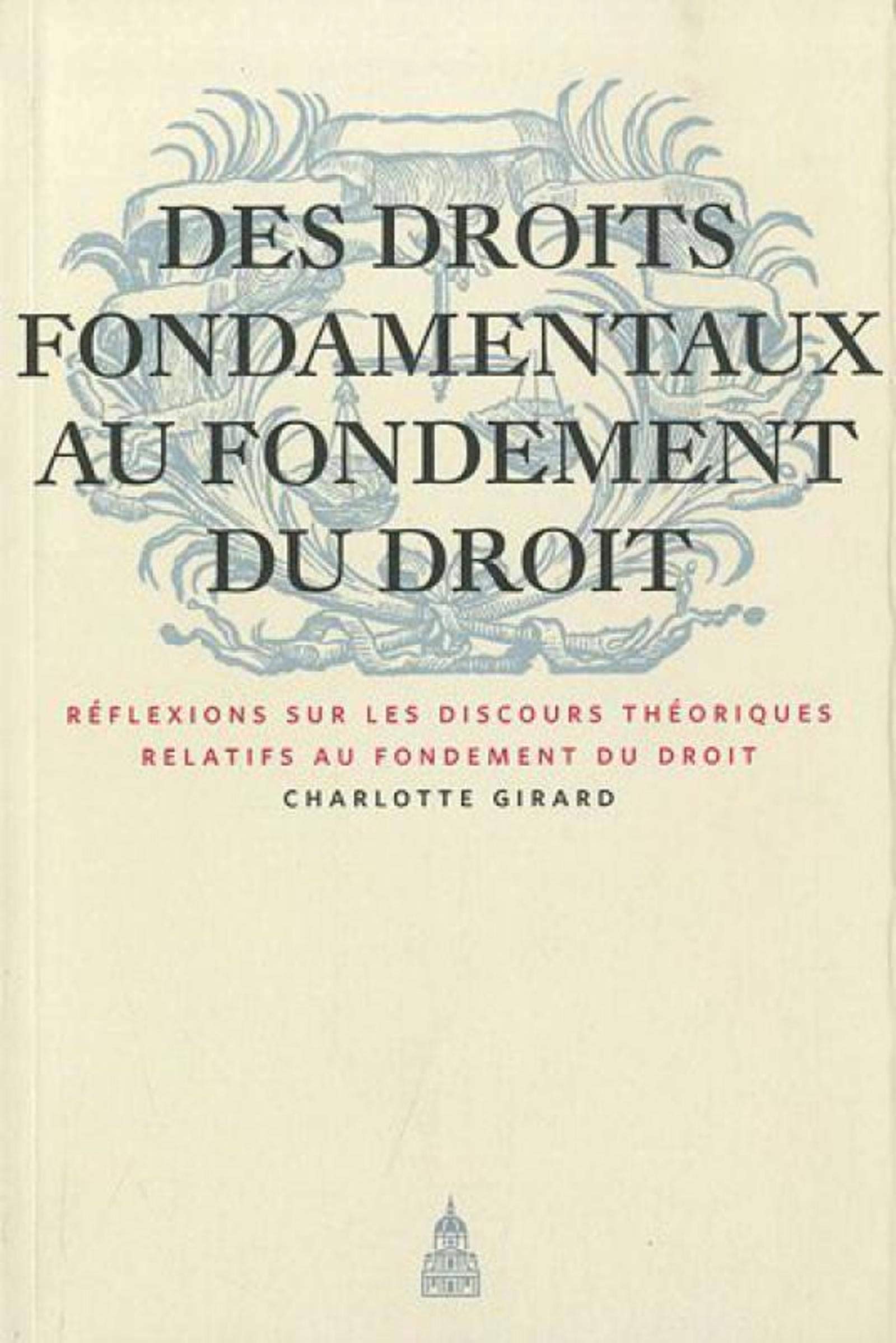 Des droits fondamentaux au fondement du droit: Réflexions sur les discours théoriques relatifs au fondement du droit 9782859446185