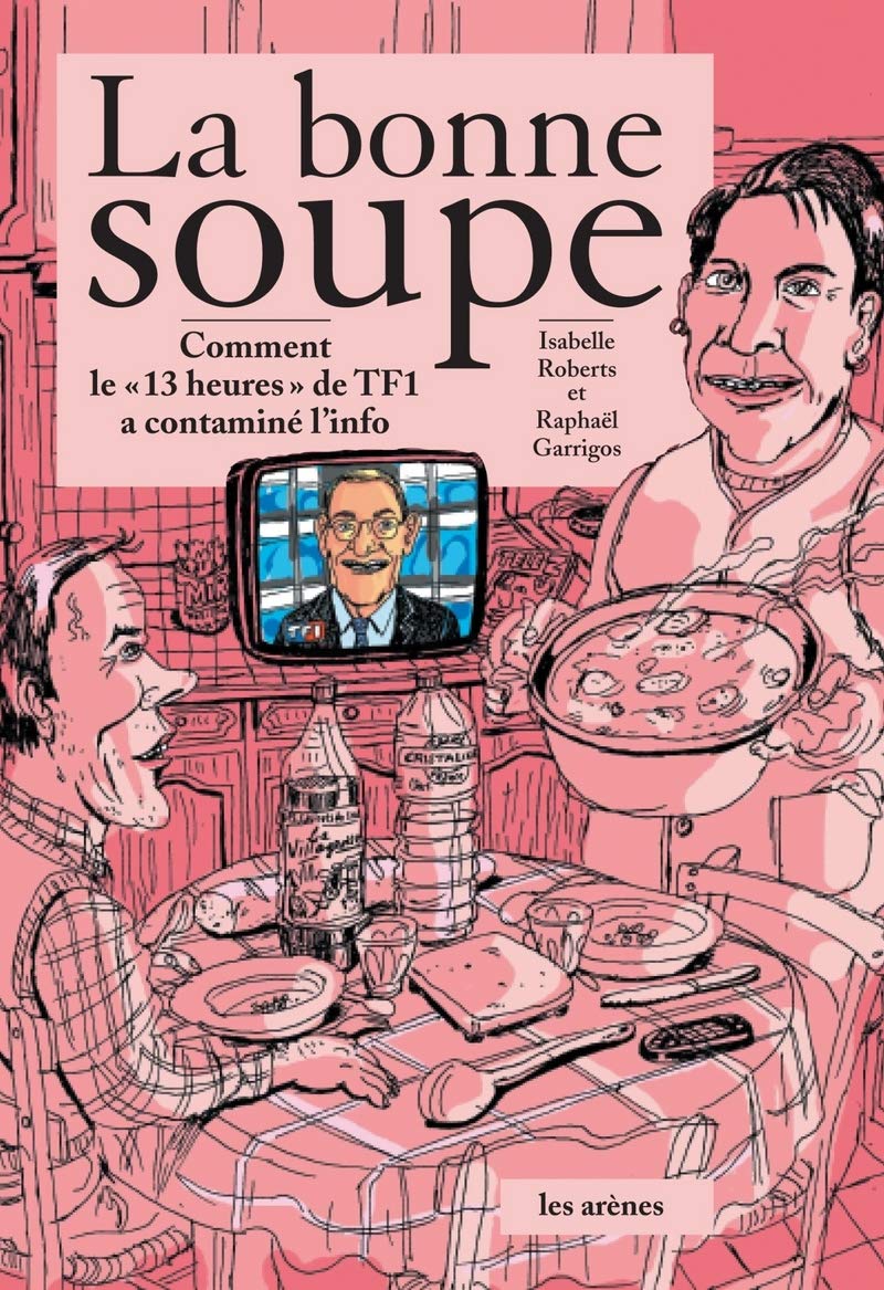 La bonne soupe : comment le 13h de TF1 contamine l'info 9782912485694