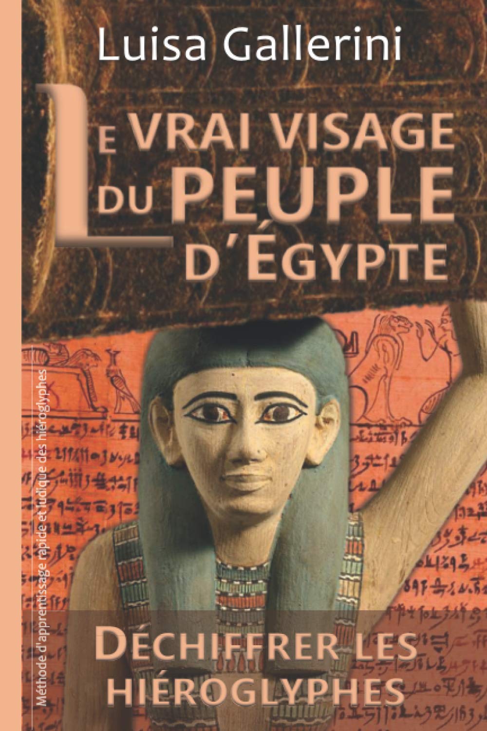 Le vrai visage du peuple d’Égypte: Méthode d'apprentissage rapide et ludique des hiéroglyphes 9782491398255