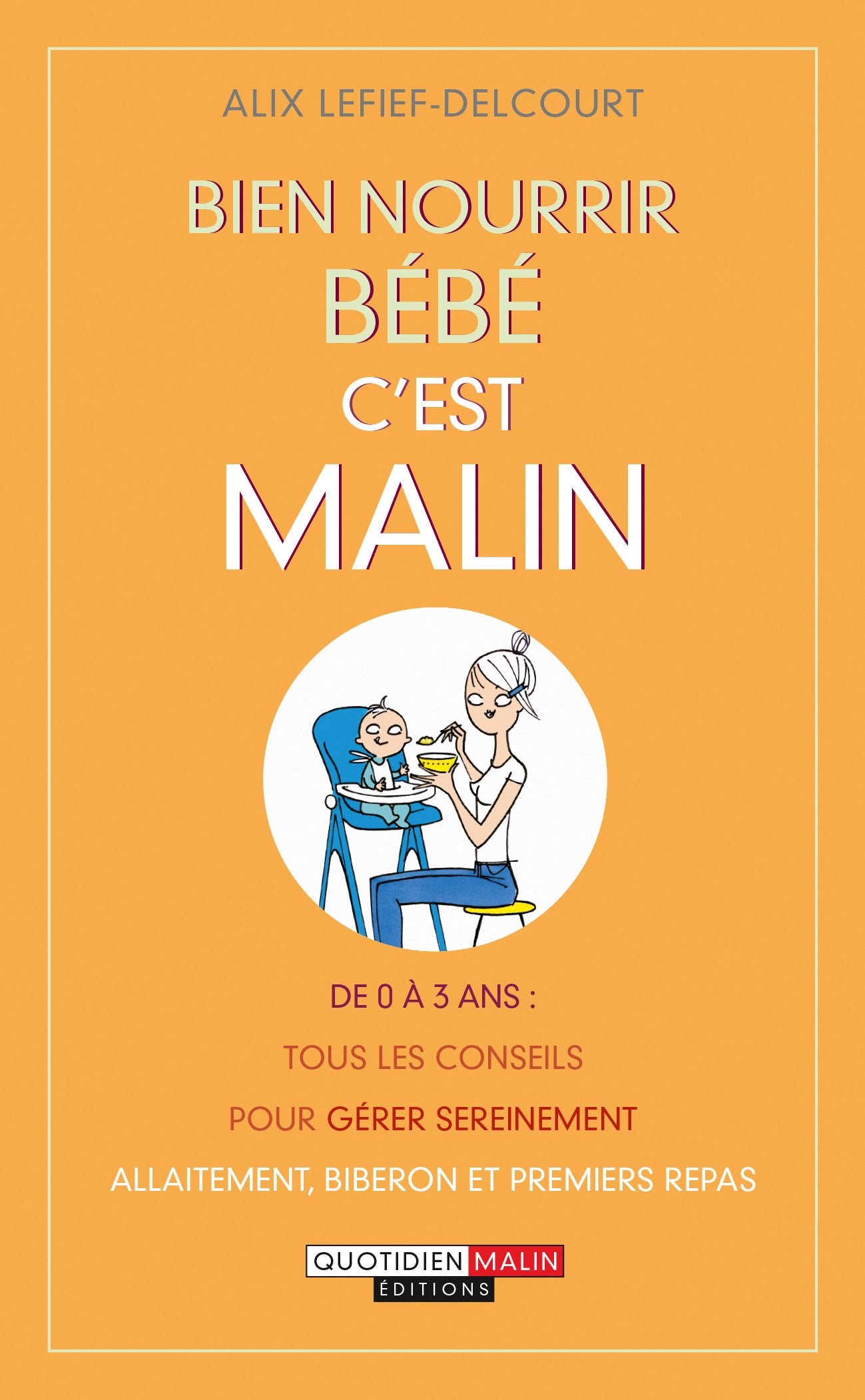 Bien nourrir bébé, c'est malin: De 0 a 3 ans tous les conseils pour créer sereinement allaitement, biberon... 9782848996363
