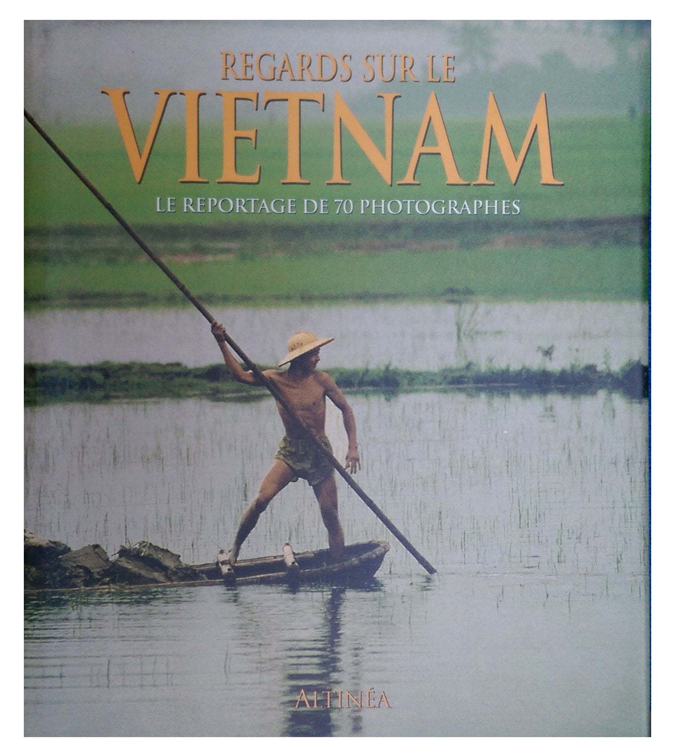 REGARDS SUR LE VIETNAM - LE REPORTAGE DE 70 PHOTOGRAPHES 9782910684020