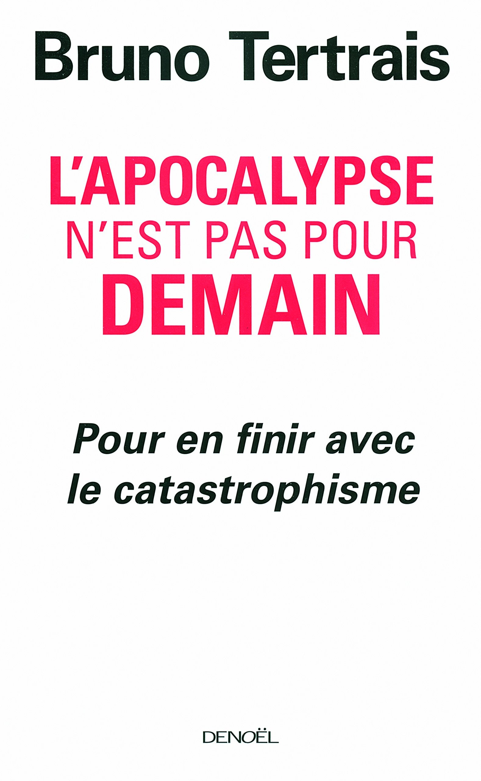 L'Apocalypse n'est pas pour demain: Pour en finir avec le catastrophisme 9782207261637