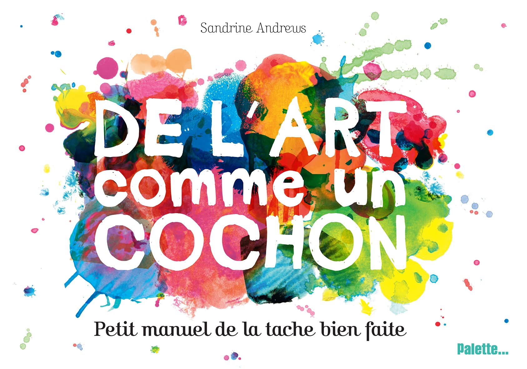 De l'art comme un cochon: Petit manuel de la tache bien faite 9782358322010