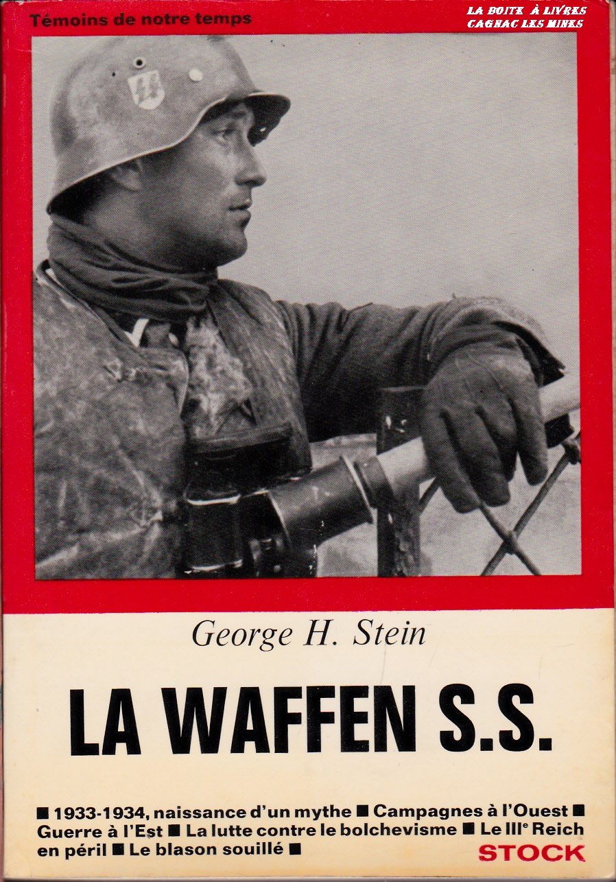 La Waffen SS., 1933-1934, naissance d'un mythe, Campagnes à l'Ouest, guerre à l'Est, la lutte contre le bolchévisme, le IIIe Reich en péril, le blason souillé. Collection Témoins de notre temps.