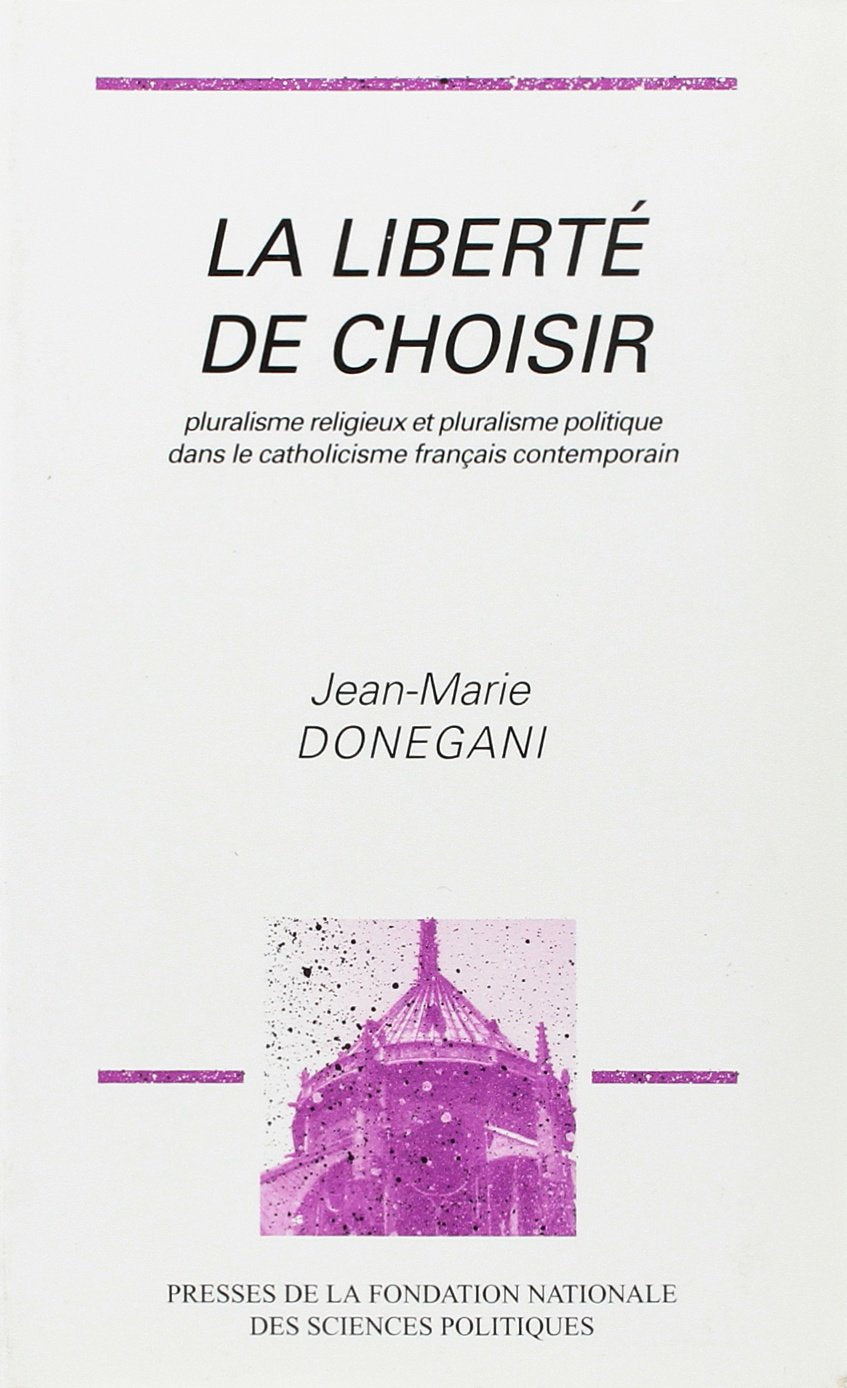 La liberté de choisir: Pluralisme religieux et pluralisme politique dans le catholicisme français contemporain 9782724606270