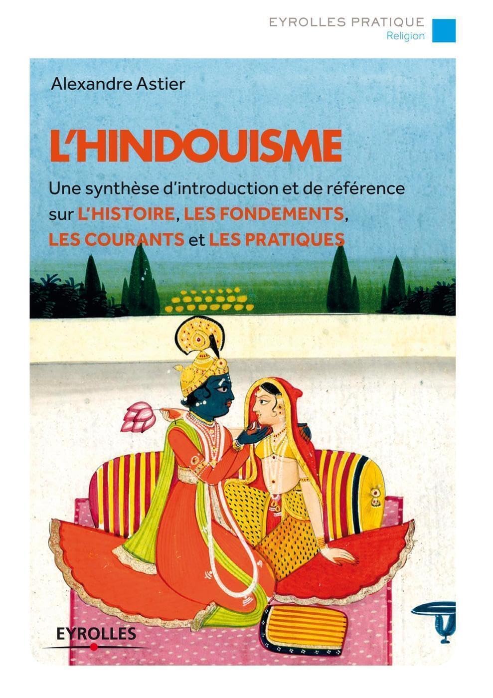L'hindouisme : Une synthèse d'introduction et de référence sur l'histoire, les fondements, les courants et les pratiques 9782212558982