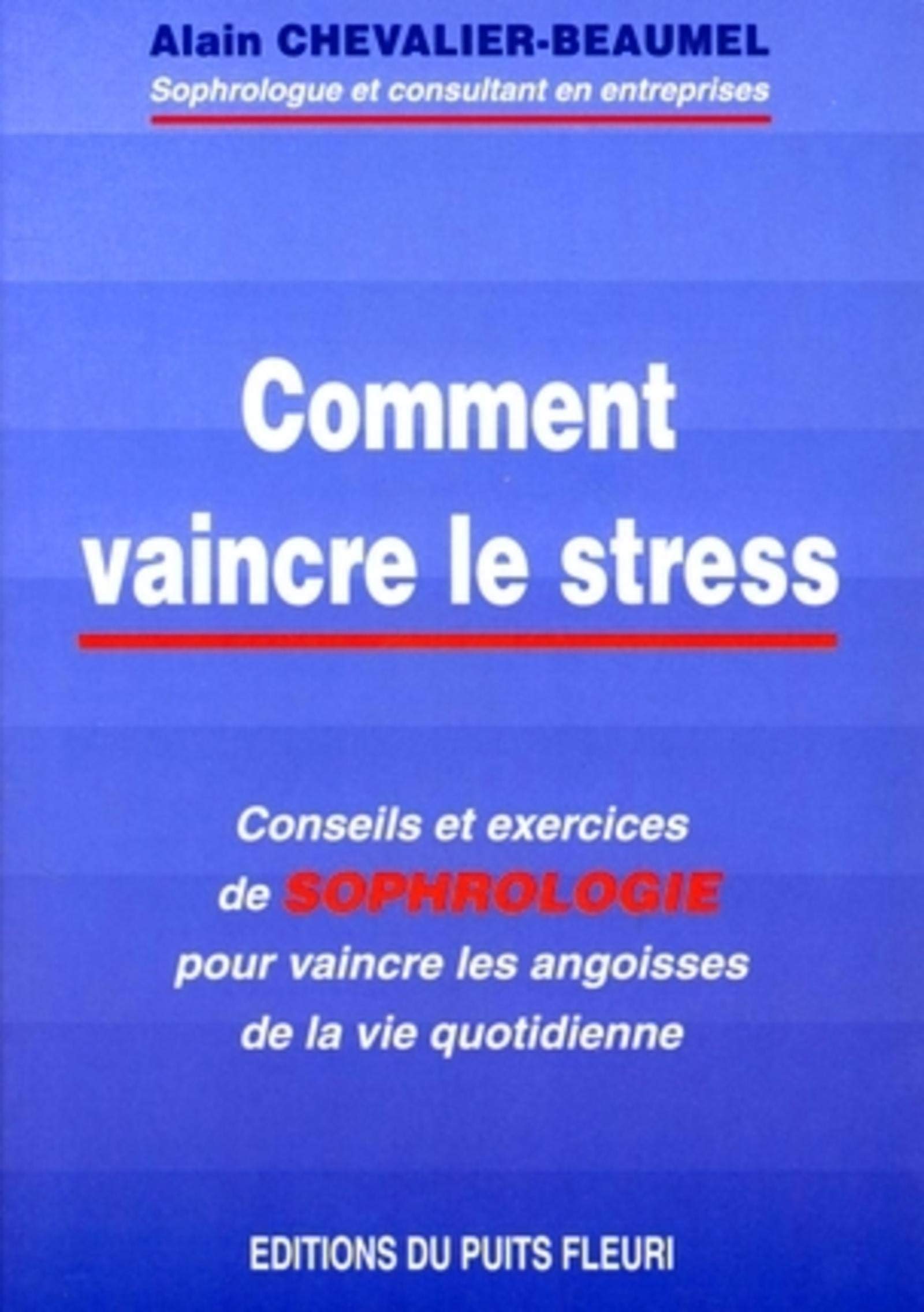 Comment vaincre le stress. Conseils et exercices de sophrologie pour vaincre les angoisses de la vie quotidienne, 1ère édition 9782867391613