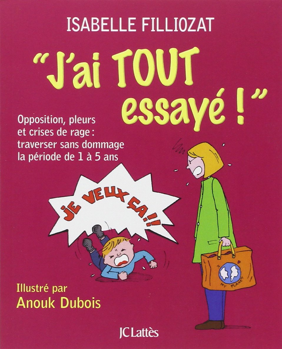 J'ai tout essayé !: Opposition, pleurs et crises de rage : traverser sans dommage la période de 1 à 5 ans 9782709636612