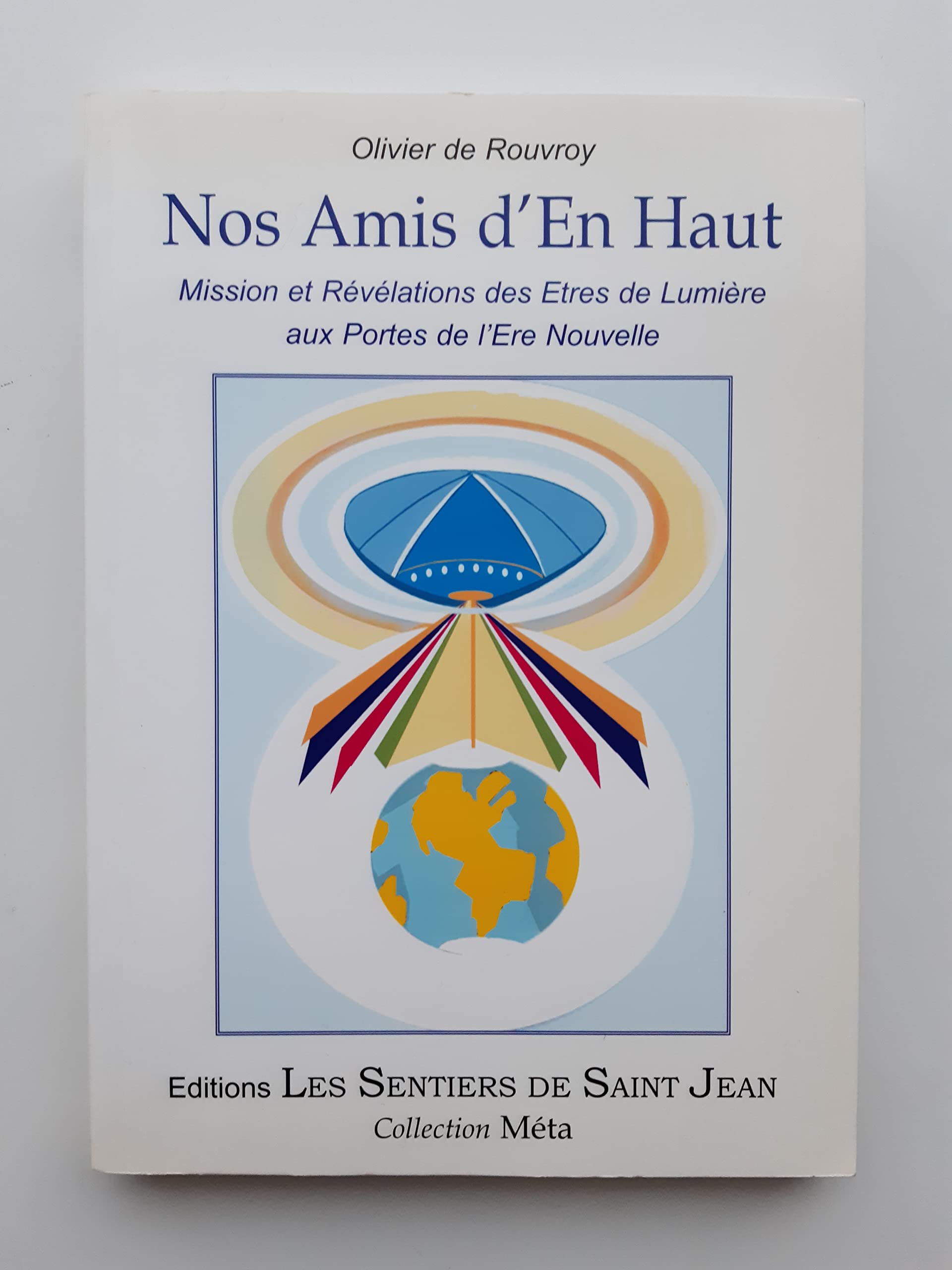 Nos amis d'en haut: Mission et révélations des êtres de limière aux portes de l'ère nouvelle 9782951662216
