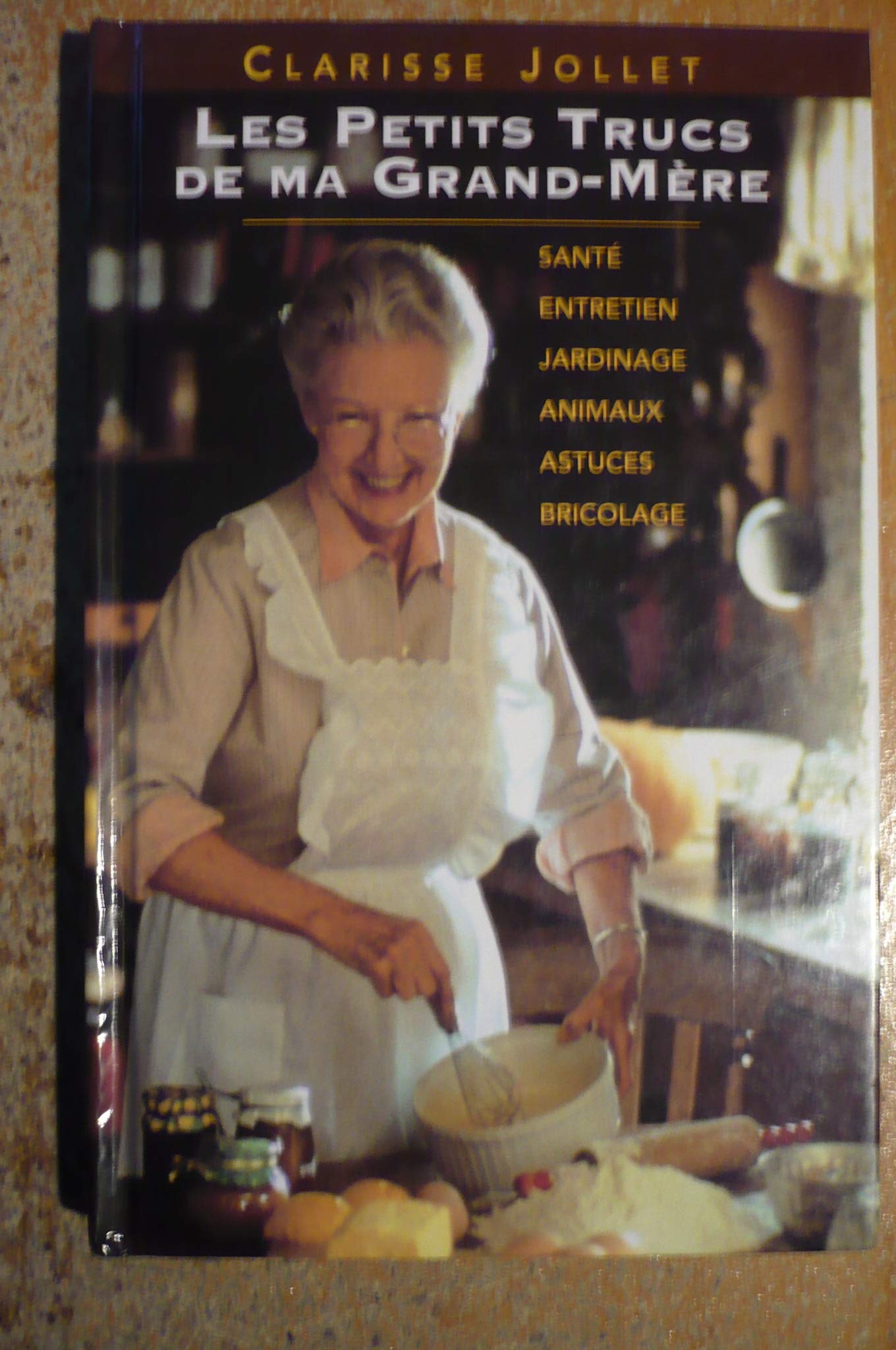 Les petits trucs de ma grand-mère. santé, entretien, jardinage, animaux, astuces, bricolage 9782744114601