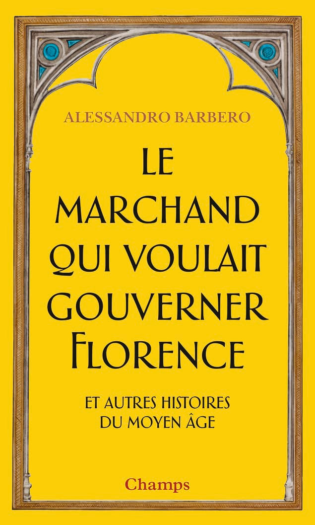 Le Marchand qui voulait gouverner Florence et autres histoires du Moyen Âge: ET AUTRES HISTOIRES DU MOYEN AGE 9782081411944