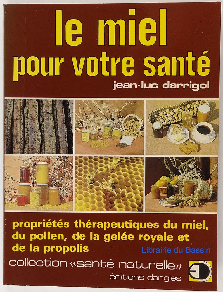 Le Miel pour votre santée : Propriétés thérapeutiques du miel, du pollen, de la gelée royale et de la propolis 9782703301875