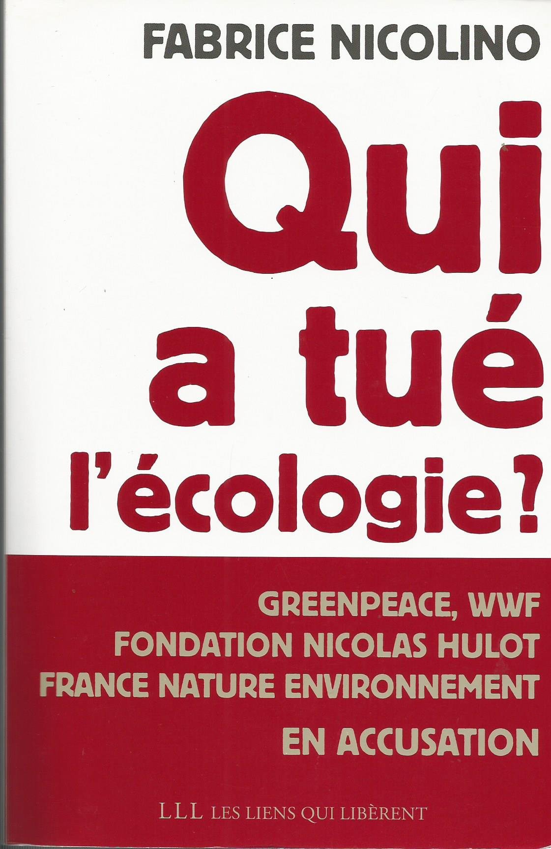 Qui a tué l'écologie ?: Grenpeace,wwf, Fondation Hulot, France Nature environnement en accusation 9782918597254