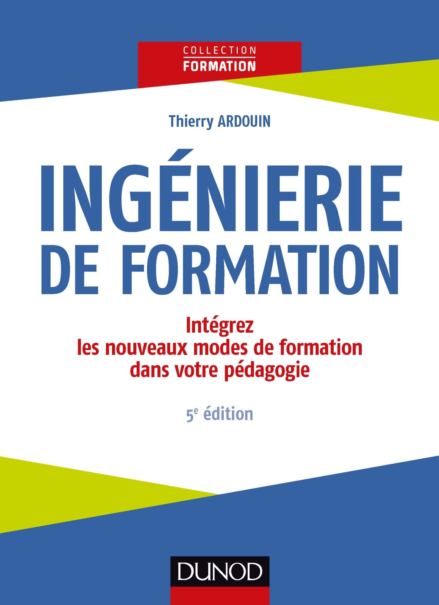 Ingénierie de formation - 5e éd. -Intégrez les nouveaux modes de formation dans votre pédagogie: Intégrez les nouveaux modes de formation dans votre pédagogie 9782100769421